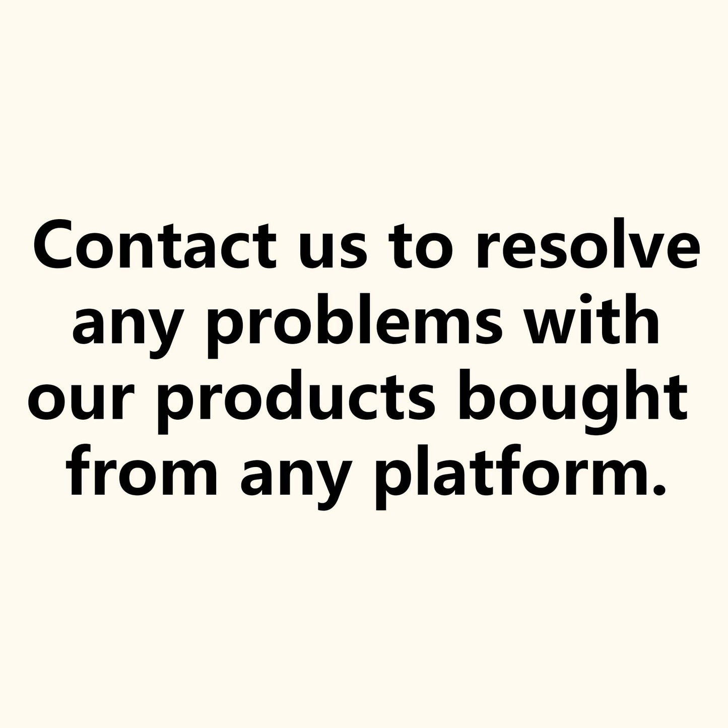 If you have any issues with our brand products purchased on any platform, you may contact us for assistance.